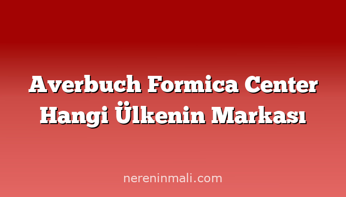 Averbuch Formica Center Hangi Ülkenin Markası