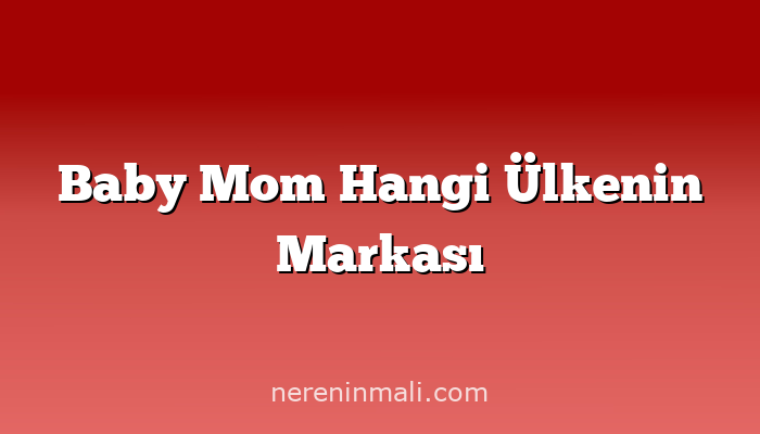 Baby Mom Hangi Ülkenin Markası