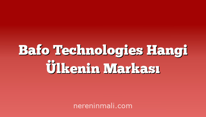 Bafo Technologies Hangi Ülkenin Markası