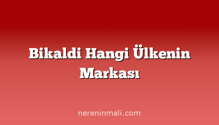 Bikaldi Hangi Ülkenin Markası