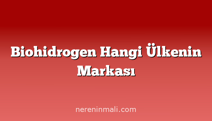 Biohidrogen Hangi Ülkenin Markası