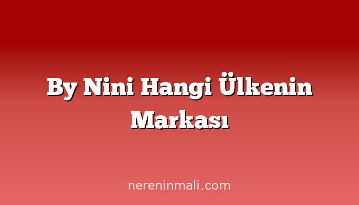 By Nini Hangi Ülkenin Markası