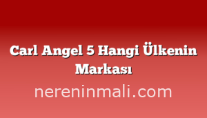 Carl Angel 5 Hangi Ülkenin Markası