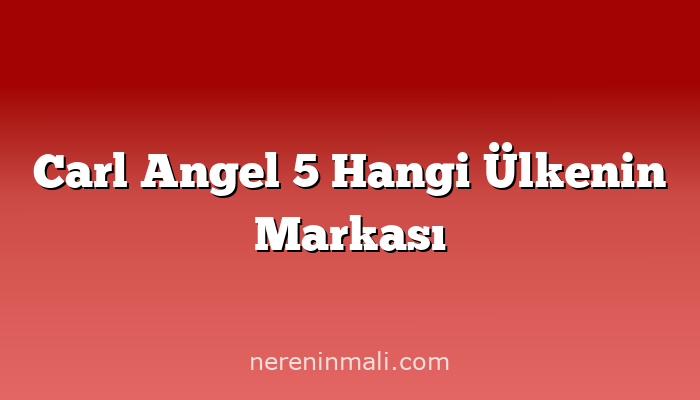 Carl Angel 5 Hangi Ülkenin Markası
