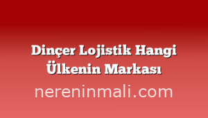 Dinçer Lojistik Hangi Ülkenin Markası