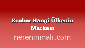 Ecobor Hangi Ülkenin Markası