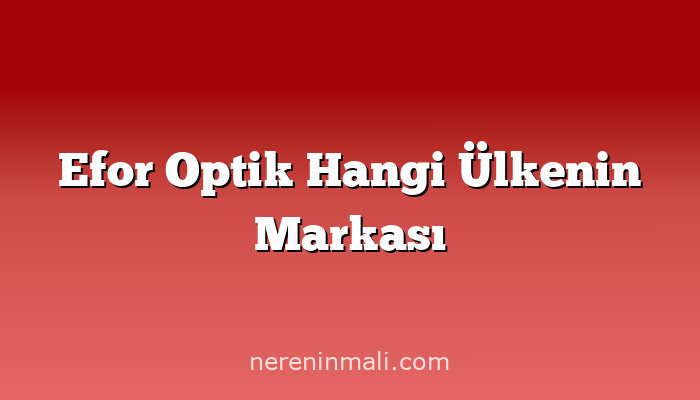 Efor Optik Hangi Ülkenin Markası