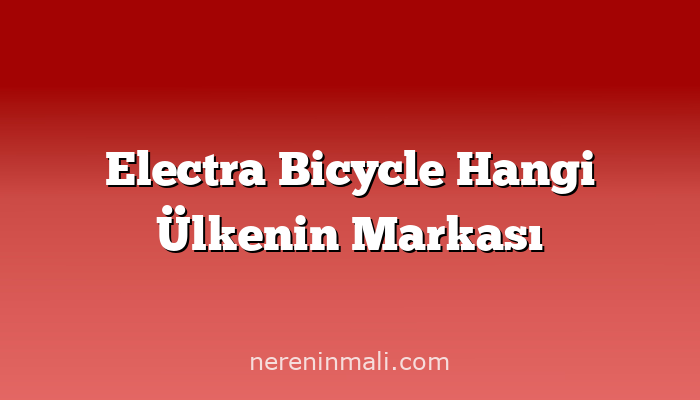 Electra Bicycle Hangi Ülkenin Markası