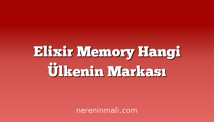 Elixir Memory Hangi Ülkenin Markası