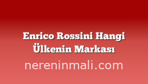 Enrico Rossini Hangi Ülkenin Markası