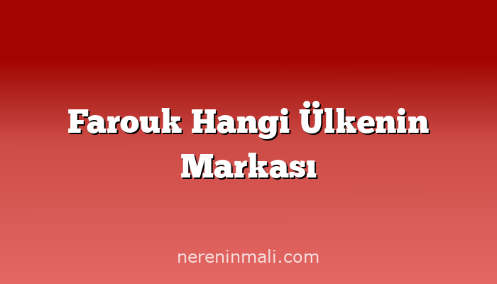 Farouk Hangi Ülkenin Markası