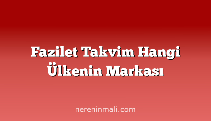 Fazilet Takvim Hangi Ülkenin Markası