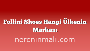 Follini Shoes Hangi Ülkenin Markası