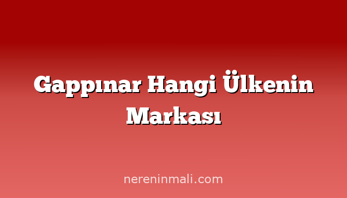 Gappınar Hangi Ülkenin Markası