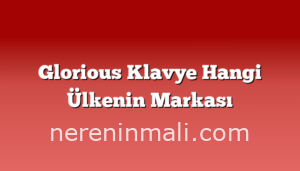 Glorious Klavye Hangi Ülkenin Markası