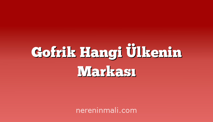 Gofrik Hangi Ülkenin Markası