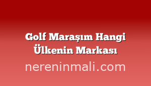 Golf Maraşım Hangi Ülkenin Markası