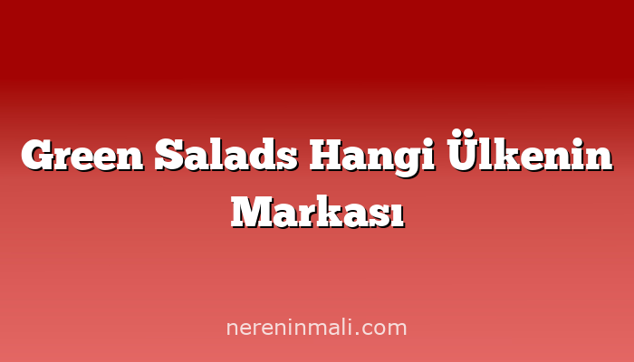 Green Salads Hangi Ülkenin Markası