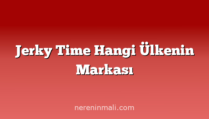 Jerky Time Hangi Ülkenin Markası