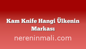 Kam Knife Hangi Ülkenin Markası