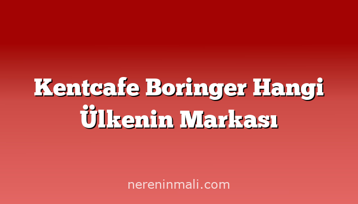 Kentcafe Boringer Hangi Ülkenin Markası