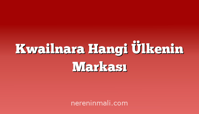 Kwailnara Hangi Ülkenin Markası