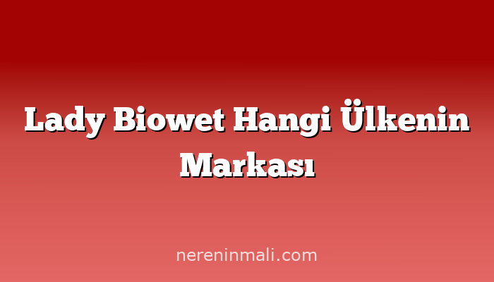 Lady Biowet Hangi Ülkenin Markası