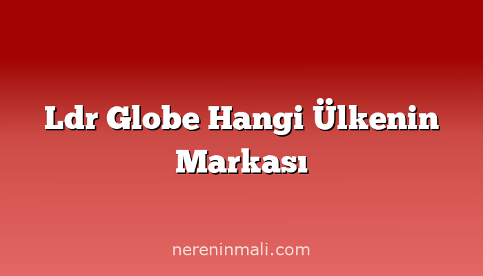 Ldr Globe Hangi Ülkenin Markası