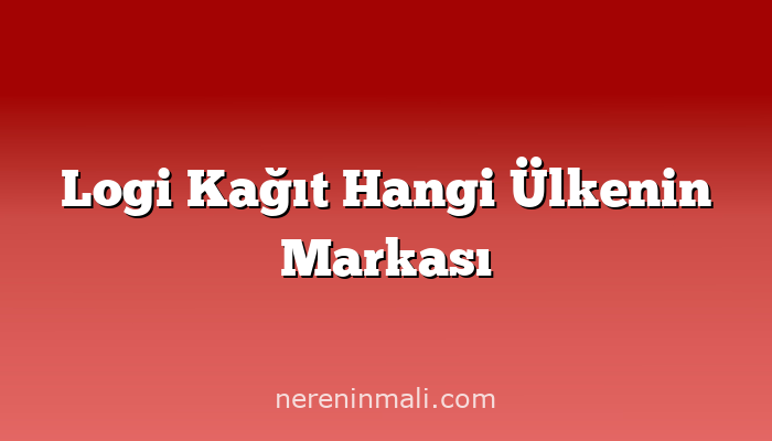 Logi Kağıt Hangi Ülkenin Markası