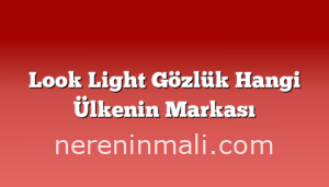 Look Light Gözlük Hangi Ülkenin Markası