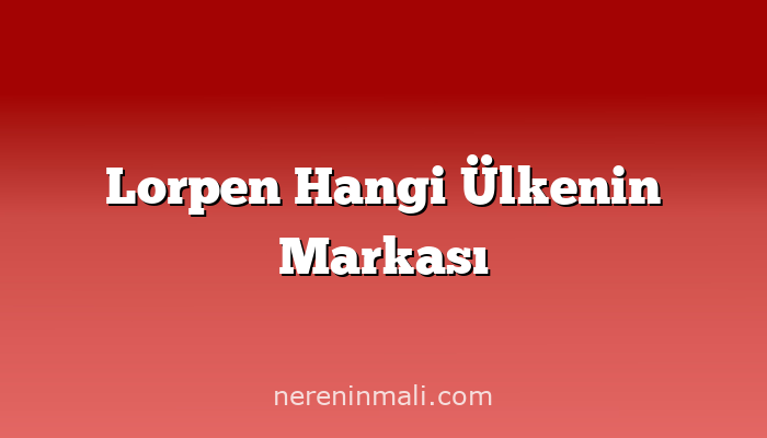 Lorpen Hangi Ülkenin Markası