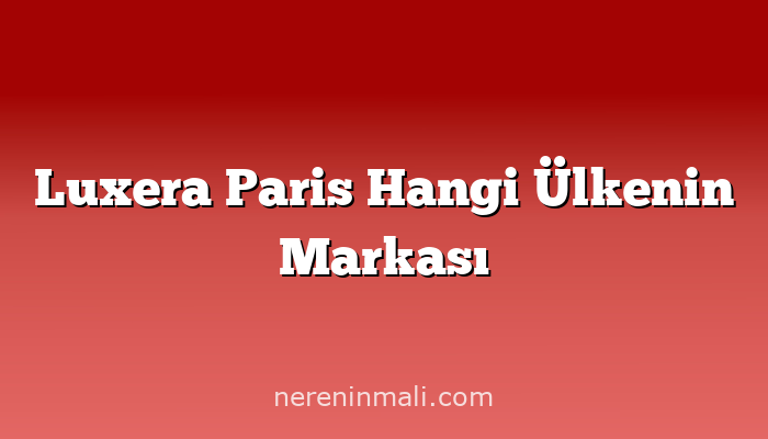 Luxera Paris Hangi Ülkenin Markası