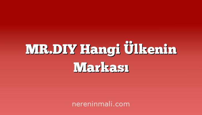 MR.DIY Hangi Ülkenin Markası