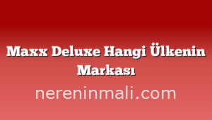 Maxx Deluxe Hangi Ülkenin Markası