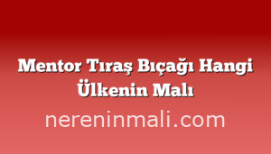 Mentor Tıraş Bıçağı Hangi Ülkenin Malı