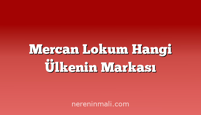 Mercan Lokum Hangi Ülkenin Markası