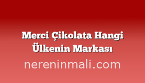 Merci Çikolata Hangi Ülkenin Markası