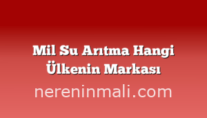 Mil Su Arıtma Hangi Ülkenin Markası