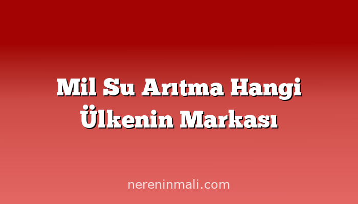 Mil Su Arıtma Hangi Ülkenin Markası