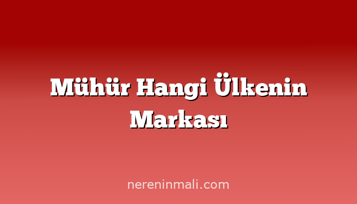 Mühür Hangi Ülkenin Markası