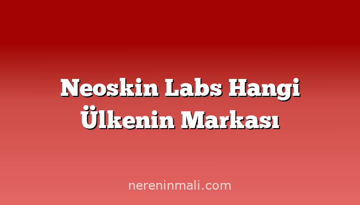 Neoskin Labs Hangi Ülkenin Markası