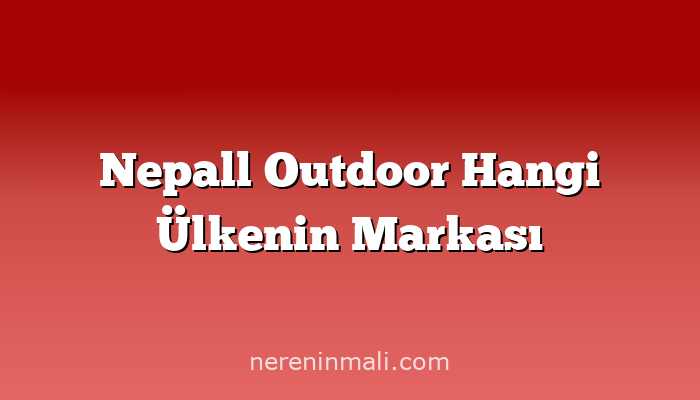Nepall Outdoor Hangi Ülkenin Markası