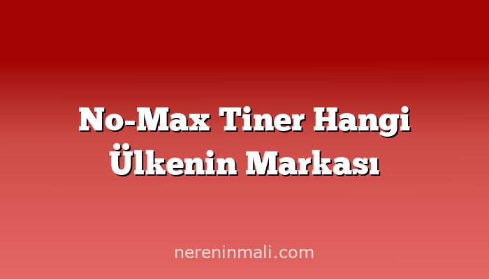 No-Max Tiner Hangi Ülkenin Markası