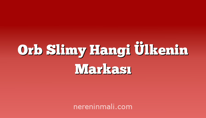 Orb Slimy Hangi Ülkenin Markası