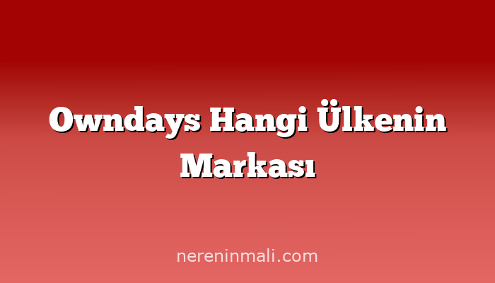 Owndays Hangi Ülkenin Markası