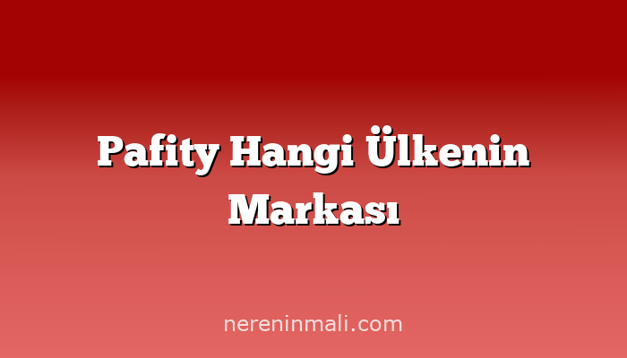 Pafity Hangi Ülkenin Markası