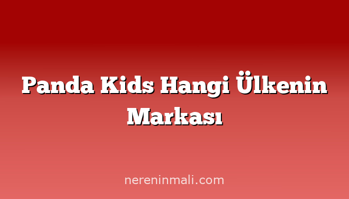 Panda Kids Hangi Ülkenin Markası