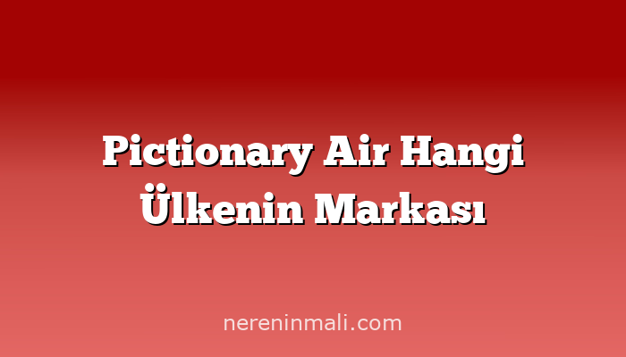 Pictionary Air Hangi Ülkenin Markası