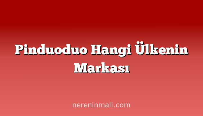 Pinduoduo Hangi Ülkenin Markası