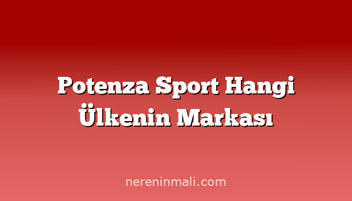 Potenza Sport Hangi Ülkenin Markası